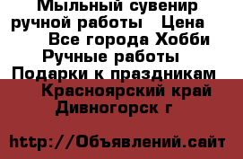 Мыльный сувенир ручной работы › Цена ­ 200 - Все города Хобби. Ручные работы » Подарки к праздникам   . Красноярский край,Дивногорск г.